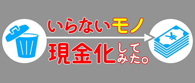 いらないモノ現金化してみた。